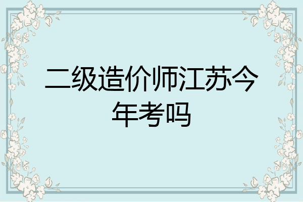 二级造价师江苏今年考吗