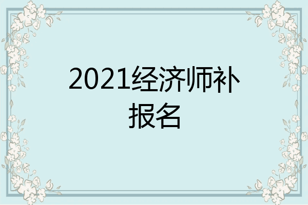 2021经济师补报名