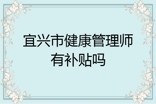 宜兴市健康管理师有补贴吗