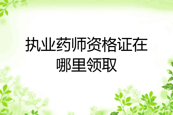 执业药师资格证在哪里领取