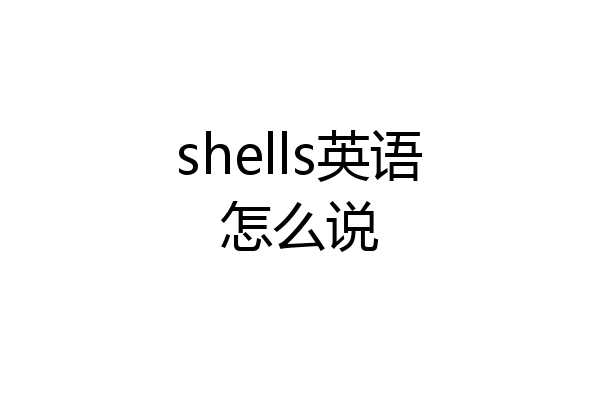 shells英语怎么说