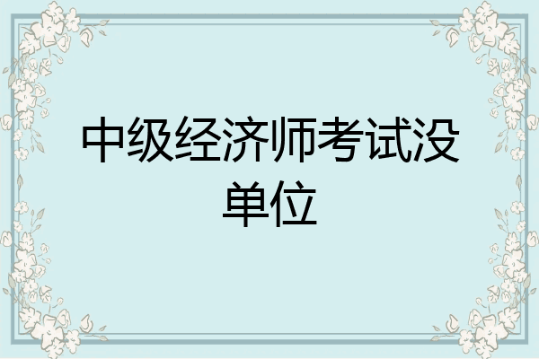 中级经济师考试没单位