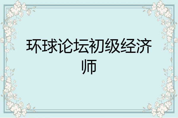 环球论坛初级经济师