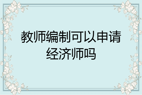 教师编制可以申请经济师吗