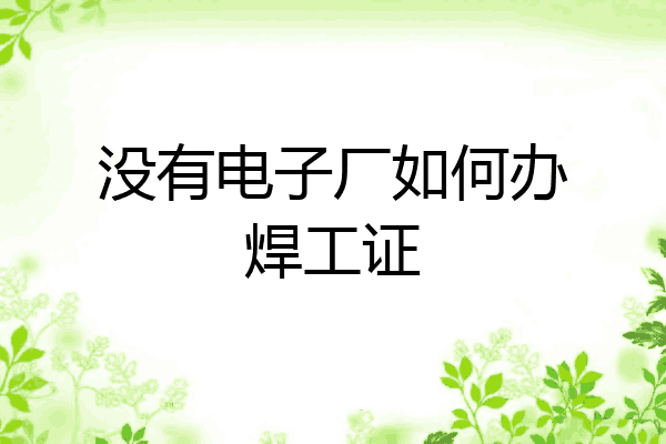 没有电子厂如何办焊工证