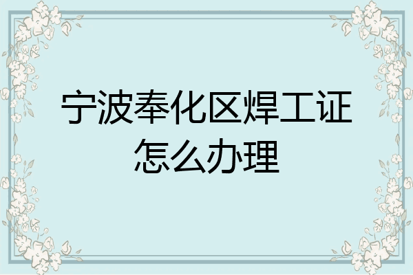 宁波奉化区焊工证怎么办理