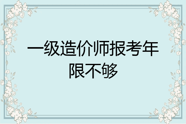 一级造价师报考年限不够