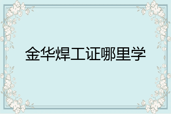 金华焊工证哪里学