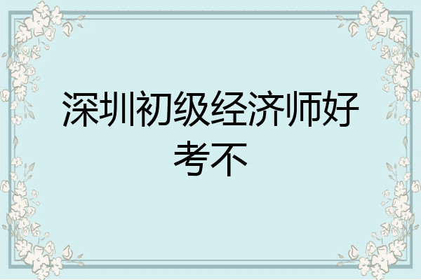 深圳初级经济师好考不