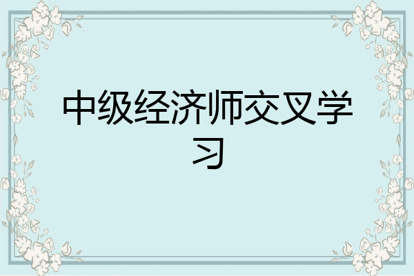 中级经济师交叉学习