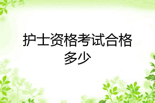 护士资格考试合格多少