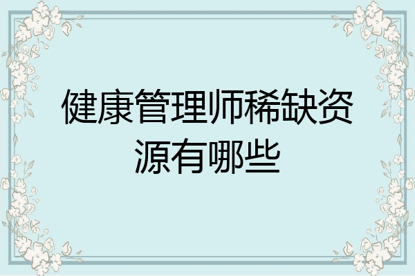 健康管理师稀缺资源有哪些
