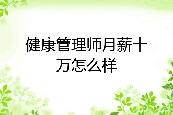 健康管理师月薪十万怎么样