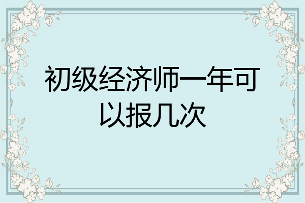 初级经济师一年可以报几次