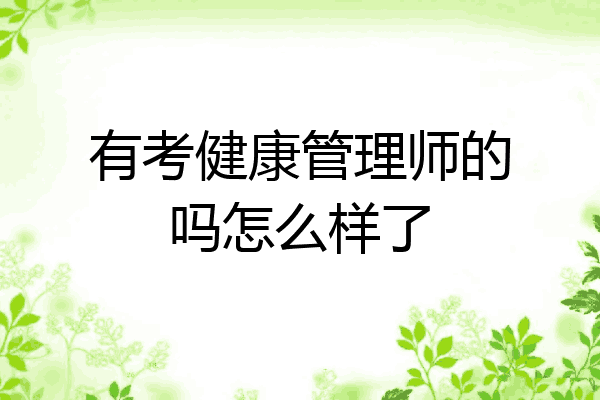 有考健康管理师的吗怎么样了