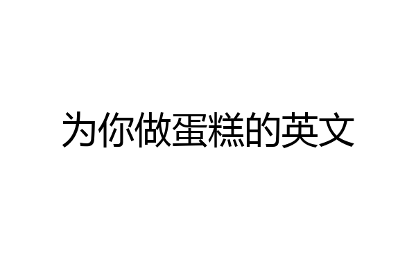 为你做蛋糕的英文