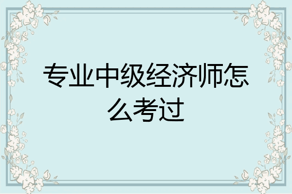 专业中级经济师怎么考过
