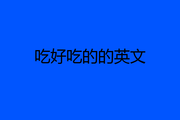 吃好吃的的英文