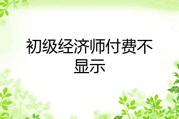 初级经济师付费不显示