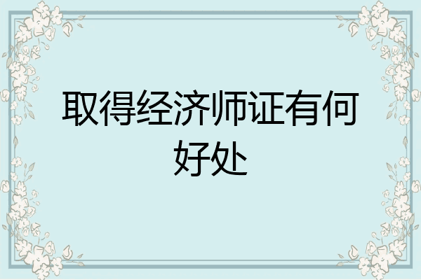 取得经济师证有何好处