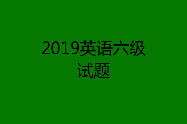 2019英语六级试题