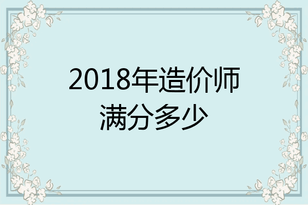2018年造价师满分多少