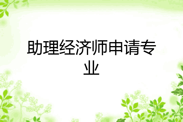 助理经济师申请专业