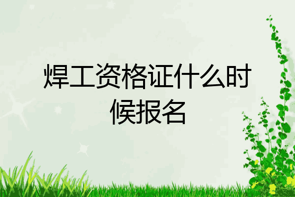 焊工资格证什么时候报名