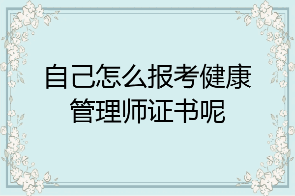 自己怎么报考健康管理师证书呢
