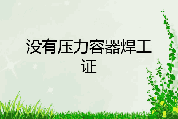 没有压力容器焊工证