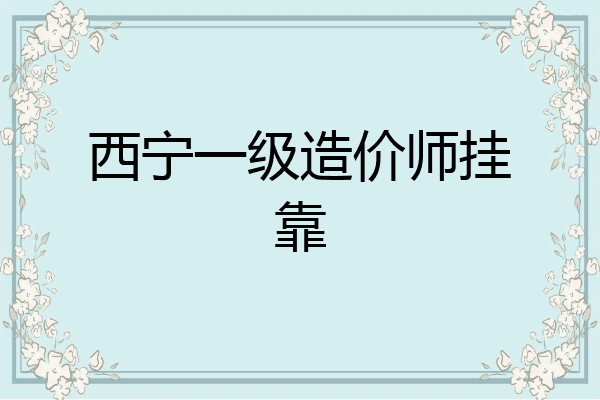 西宁一级造价师挂靠
