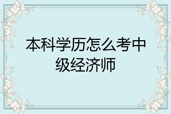 本科学历怎么考中级经济师