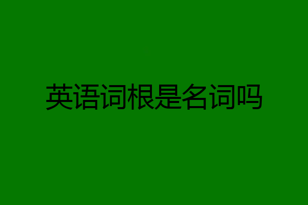英语词根是名词吗
