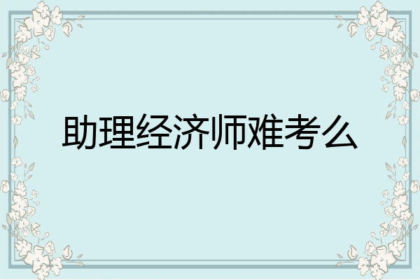 助理经济师难考么