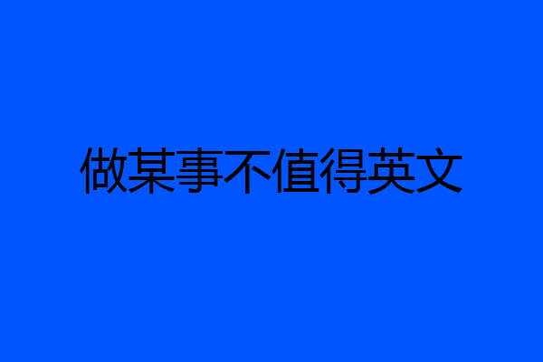 做某事不值得英文
