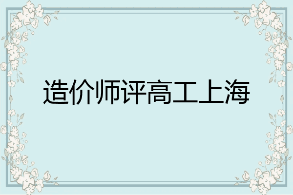 造价师评高工上海