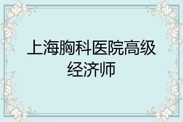 上海胸科医院高级经济师