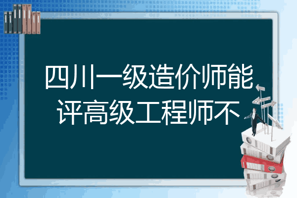 四川一级造价师能评高级工程师不