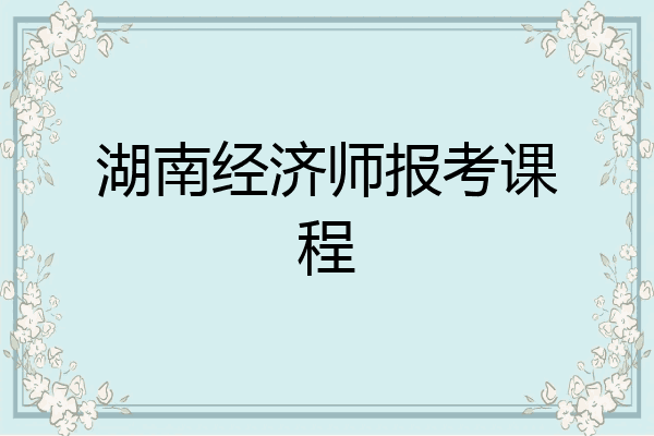 湖南经济师报考课程