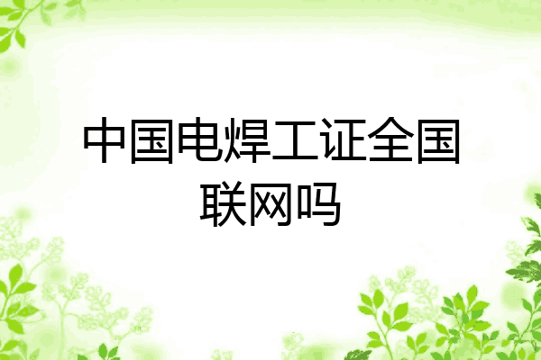 中国电焊工证全国联网吗