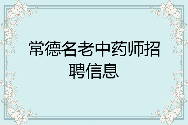 常德名老中药师招聘信息