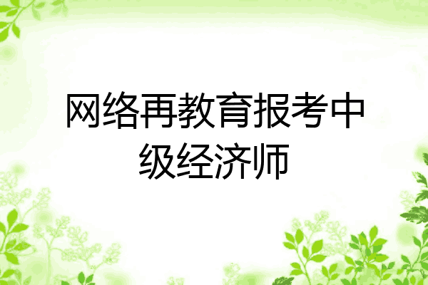 网络再教育报考中级经济师