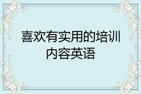 喜欢有实用的培训内容英语