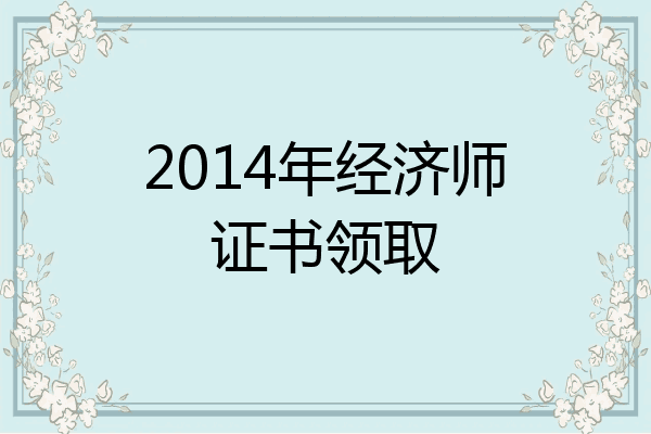 2014年经济师证书领取