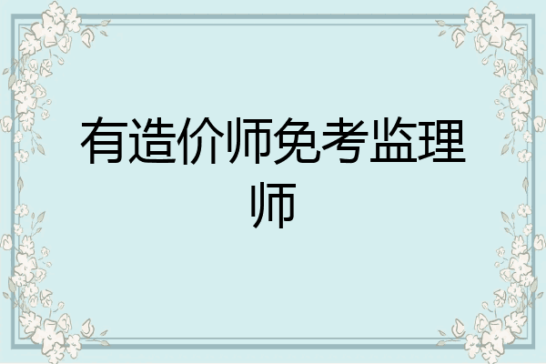 有造价师免考监理师