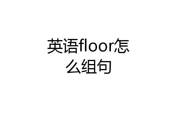 英语floor怎么组句