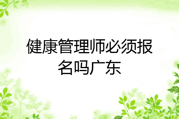 健康管理师必须报名吗广东