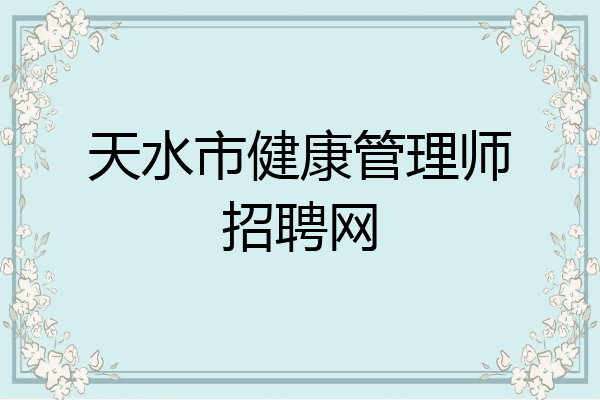 天水市健康管理师招聘网