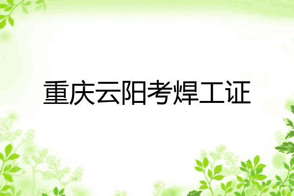 重庆云阳考焊工证