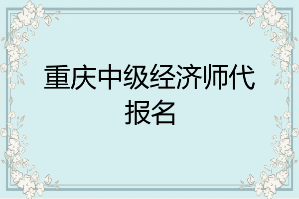 重庆中级经济师代报名